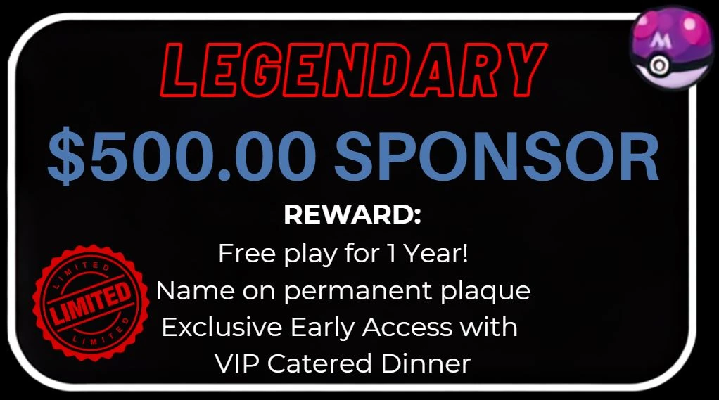 Legendary, $500.00 sponsor, limited. Reward: free play for 1 year, name on permanent plaque, exclusive early access with VIP catered dinner.